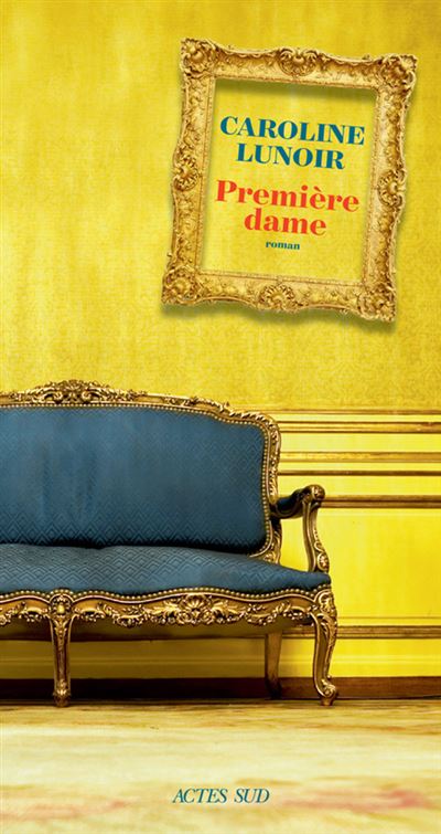 Première dame - Caroline Lunoir - Actes sud - broché - Roman