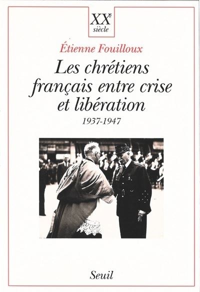 Les Chrétiens français entre crise et libération (1937-1947) - 1937-1947 - Etienne Fouilloux - Seuil - Livre