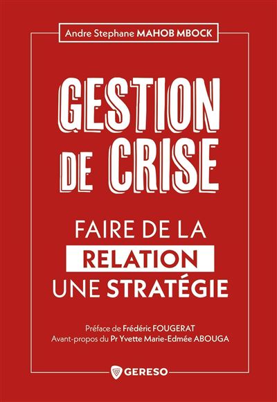 Gestion de crise : Faire de la relation une stratégie - Andre Stephane MAHOB MBOCK (2026)