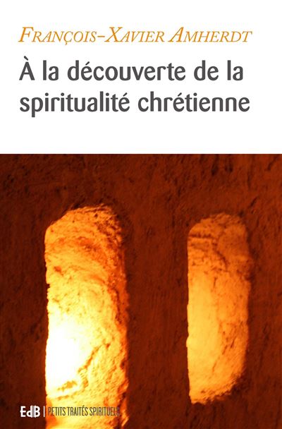 À la découverte de la spiritualité chrétienne Équilibrer sa vie spirituelle - François-Xavier Amherdt - Beatitudes Eds - broché - Essai