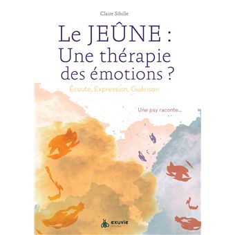 Le jeûne : une thérapie des émotions ? Ecoute, expression, guérison - Une psy raconte... - 1