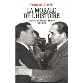 La Morale de l'histoire. Mitterrand-Mendès France (1943-1982) - 1