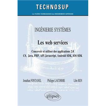 INGÉNIERIE SYSTÈMES - Les web services - Concevoir et utiliser des applications 2.0 - C#, Java, PHP, API JavScript, Androïd SDK, iOS SDK … (niveau C) - 1