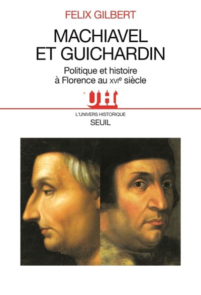 Machiavel et Guichardin. Politique et histoire à Florence au XVIe siècle - Felix Gilbert - broché