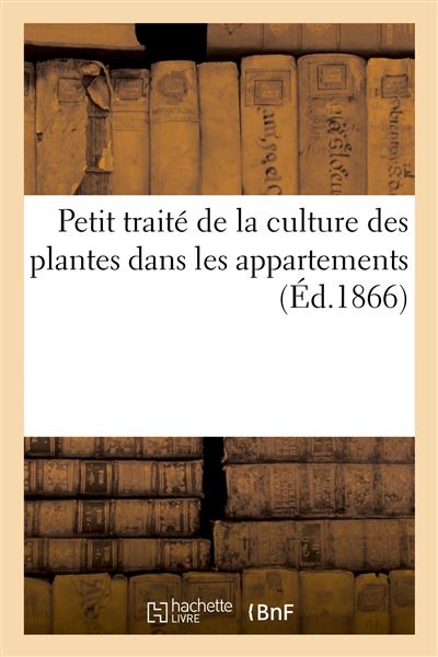 Petit traité de la culture des plantes dans les appartements