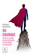 Du courage - Éloge à l'usage des aventuriers et des héros du quotidien