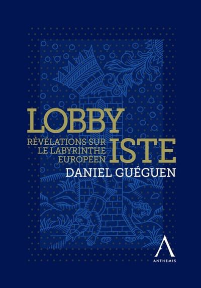 Lobbyiste Révélations sur le labyrinthe européen - Daniel Guéguen - Anthemis - broché - Essai