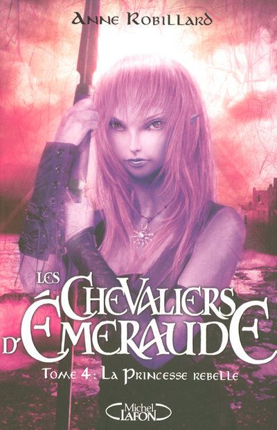 Les Chevaliers d'Emeraude T04 La princesse rebelle - Anne Robillard - Michel Lafon - broché - Roman adolescent dès 13 ans