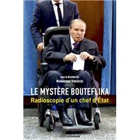 Le mystère Bouteflika - Radioscopie d'un chef d'Etat