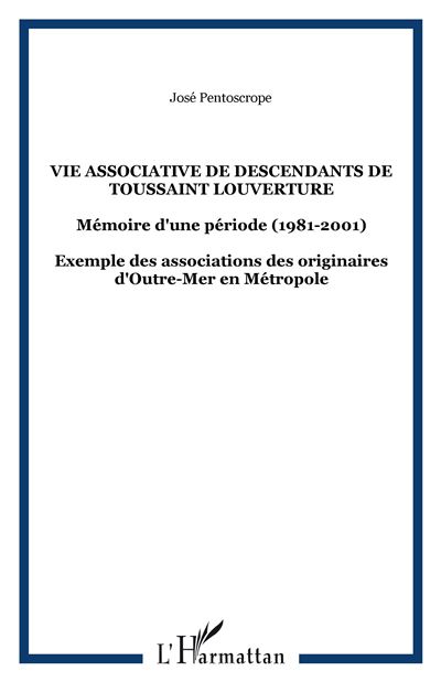 Vie associative de descendants de Toussaint Louverture Mémoire d'une période (1981-2001) - Exemple des associations des originaires d'Outre-Mer en Métropole - José Pentoscrope - L'harmattan - broché - Essai - L'harmattan