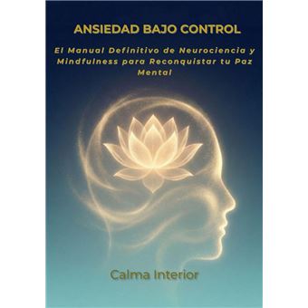 ANSIEDAD BAJO CONTROL El Manual Definitivo de Neurociencia y Mindfulness para Reconquistar tu Paz Mental - 1