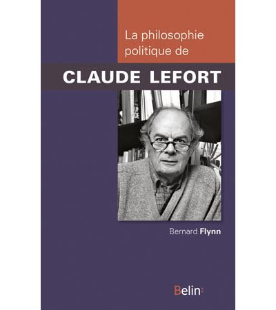 La philosophie politique de Claude Lefort - Bernard Flynn -