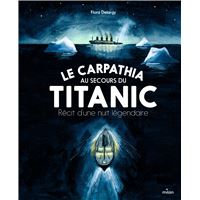 Le Carpathia au secours du Titanic. Récit d'une nuit légendaire.