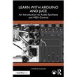 Learn with Arduino and Juce An Introduction to Audio Synthesis and MIDI ...