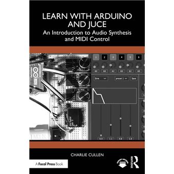 Learn with Arduino and Juce An Introduction to Audio Synthesis and MIDI ...