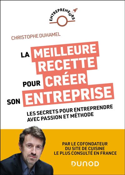 La meilleure recette pour créer son entreprise Les secrets pour entreprendre avec passion et méthode - Christophe Duhamel - Dunod - broché - Etude