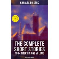 The Complete Short Stories of Charles Dickens: 190+ Titles in One Volume (Illustrated Edition)