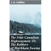The Four Canadian Highwaymen; Or, The Robbers of Markham Swamp