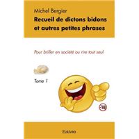 Recueil de dictons bidons et autres petites phrases
