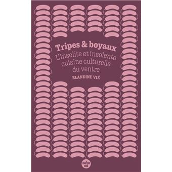 Tripes et boyaux - L'insolite et insolente cuisine culturelle du ventre