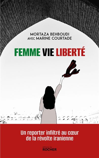 Femme, vie, liberté : Un reporter infiltré au coeur de la révolte iranienne - Marine Courtade, Mortaza Behboudi (2025)