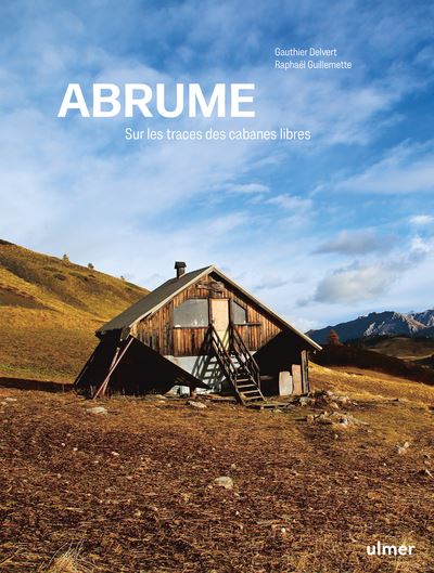 Abrume - Sur les traces des cabanes libres - Gauthier Delvert - Eugen Ulmer Eds - broché - Monographie - Eugen Ulmer Eds