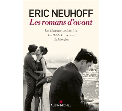 Les Romans d'avant  (Les Hanches de Laetitia - La Petite Française - Un bien fou) - Eric Neuhoff - broché