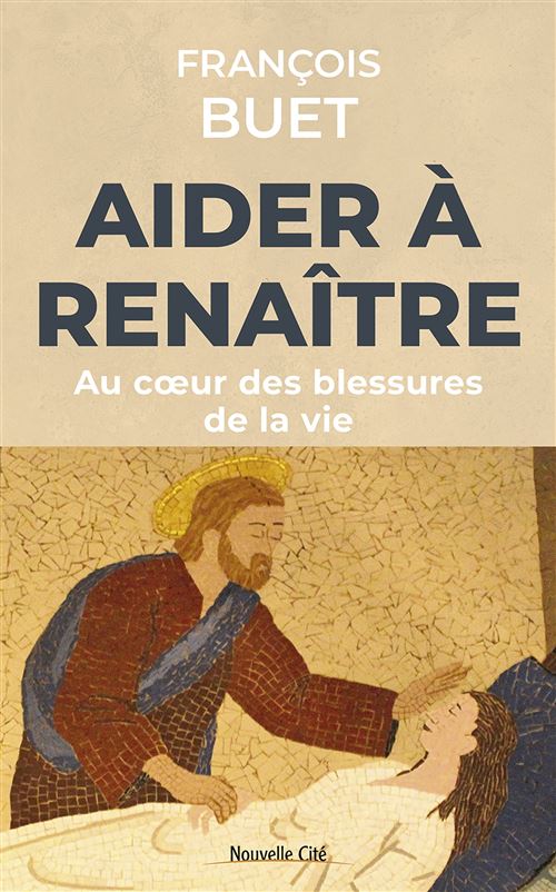 Aider à renaître Au coeur des blessures de la vie - FRANCOIS BUET - Nouvelle Cite - broché - Essai