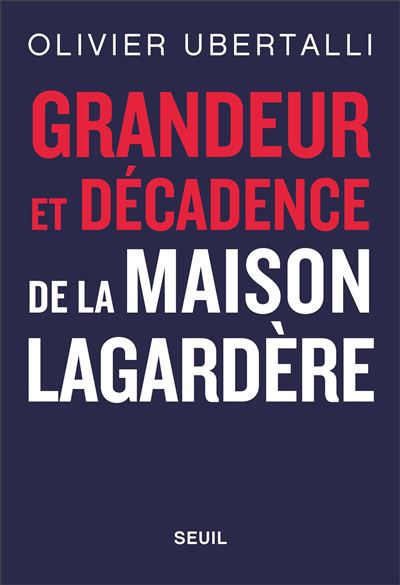 Grandeur et décadence de la maison Lagardère - Olivier Ubertalli - Seuil - broché - Essai - Seuil