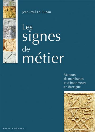 Les signes de métier Marques de marchands et d'imprimeurs en Bretagne - Jean Paul Le Buhan - Yoran Embanner - broché - Essai