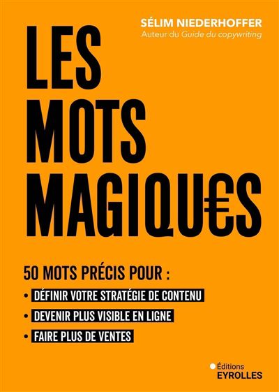 Les mots magiques 50 mots précis pour définir votre stratégie de contenu, devenir plus visible en ligne et faire plus de ventes - Sélim Niederhoffer - Eyrolles - broché - Guide