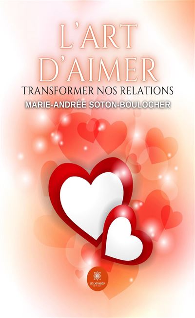L'art d'aimer Transformer nos relations - Marie Andree Soton Boulocher - Le Lys Bleu - broché - Témoignage