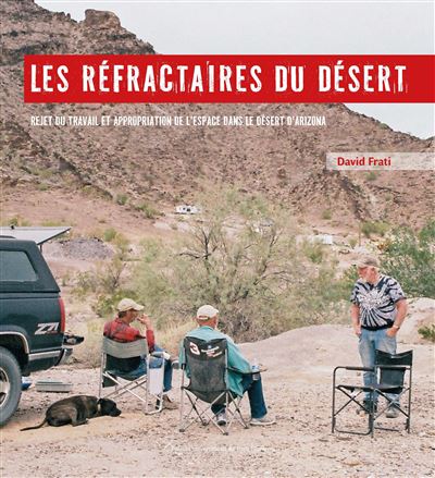 Les réfractaires du désert Rejet du travail et appropriation de l'espace dans le désert d'Arizona - David Frati - Pu.paris Nanterre - broché - Essai