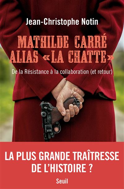 Mathilde Carré alias ""La Chatte"" De la Résistance à la collaboration (et retour) - Jean Christophe Notin - Seuil - broché - Récit - Seuil
