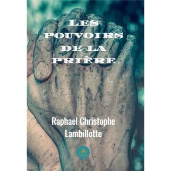 Les pouvoirs de la prière - broché - Mgr Raphaël Christophe Lambillotte ...
