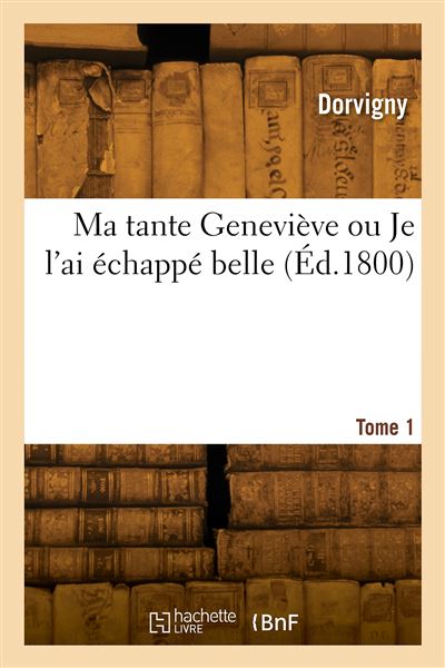 Ma tante Geneviève ou Je l'ai échappé belle. Tome 1 -  Dorvigny - broché