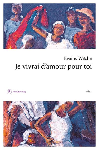 Je vivrai d'amour pour toi - Évains Wêche - Philippe Rey - broché - Roman