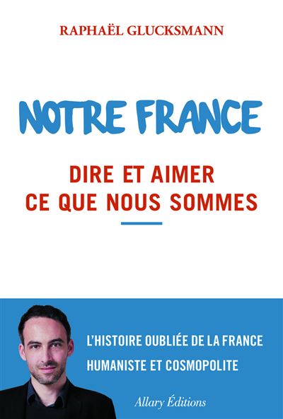 Notre France. Dire et aimer ce que nous sommes - Raphaël Glucksmann - broché