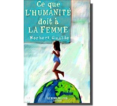 Ce que l'Humanité Doit a la Femme - Norbert Gualde - broché