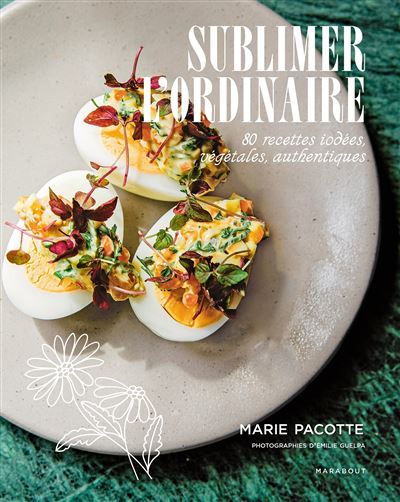 Sublimer l'ordinaire: 80 recettes iodées, végétales, authentiques
