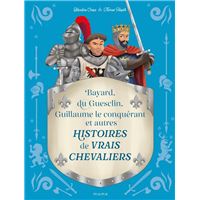 Histoires de vrais chevaliers Bayard, du Guesclin, Guillaume le conquérant...