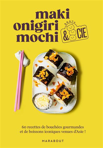 Couverture de Maki, onigiri, mochi et cie: 60 recettes de bouchées gourmandes et de boissons iconiques venues d'Asie