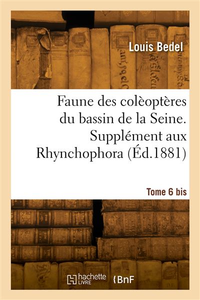 Faune des colèoptères du bassin de la Seine. Tome 6 bis. Supplément aux Rhynchophora
