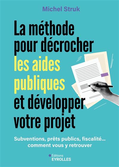 La méthode pour décrocher les aides publiques et développer votre projet Subventions, prêts publics, fiscalité... comment vous y retrouver et financer vos projets ? - Michel Struk - Eyrolles - broché - Etude