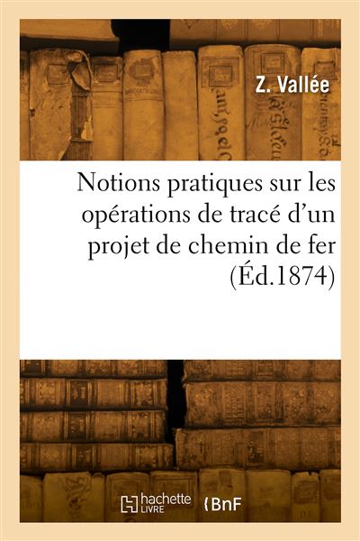 Notions pratiques sur les opérations de tracé d'un projet de chemin de fer - Z. Vallee - broché