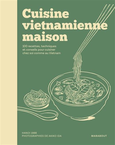 Cuisine vietnamienne maison: 100 recettes, techniques et conseils pour cuisiner chez soi comme au Vietnam