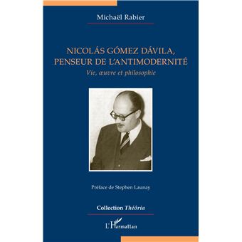 Nicolás Gómez Dávila, penseur de l'antimodernité Vie, oeuvre et ...