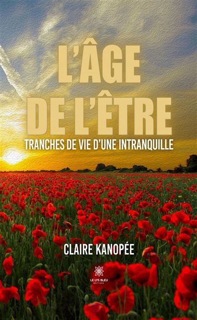 L'âge de l'être Tranches de vie d'une intranquille - Claire Kanopée - Le Lys Bleu - broché - Témoignage