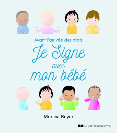 Je signe avec mon bébé - Avant l'arrivée des mots - MONICA BEYER - Courrier Du Livre - broché - Guide