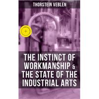 THE INSTINCT OF WORKMANSHIP & THE STATE OF THE INDUSTRIAL ARTS
